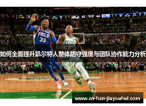 如何全面提升凯尔特人整体防守强度与团队协作能力分析