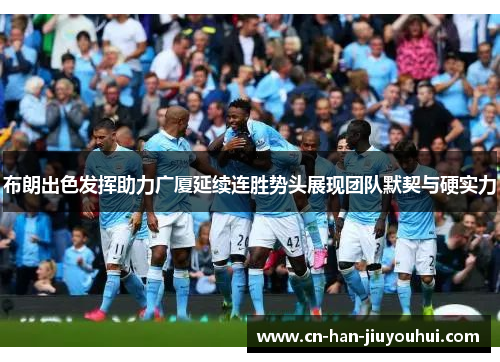 布朗出色发挥助力广厦延续连胜势头展现团队默契与硬实力 布朗出色发挥助力广厦延续连胜势头展现团队默契与硬实力