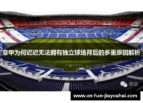 意甲为何迟迟无法拥有独立球场背后的多重原因解析