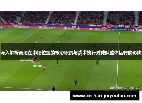 深入解析莫塔在中场位置的核心职责与战术执行对球队整体运转的影响