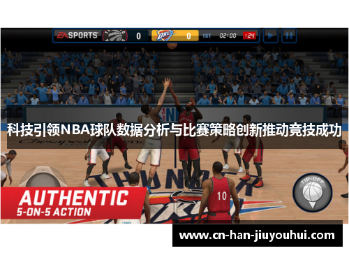 科技引领NBA球队数据分析与比赛策略创新推动竞技成功 科技引领NBA球队数据分析与比赛策略创新推动竞技成功