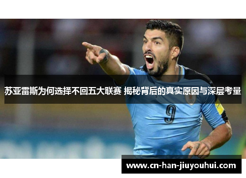 苏亚雷斯为何选择不回五大联赛 揭秘背后的真实原因与深层考量 苏亚雷斯为何选择不回五大联赛 揭秘背后的真实原因与深层考量