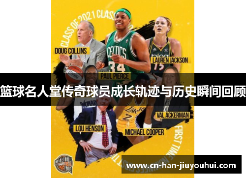 篮球名人堂传奇球员成长轨迹与历史瞬间回顾