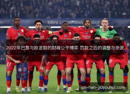 2022年巴黎与欧足联的财政公平博弈 罚款之后的调整与余波 2022年巴黎与欧足联的财政公平博弈 罚款之后的调整与余波